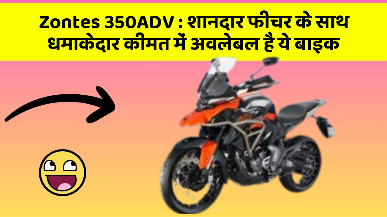 Zontes 350ADV: शानदार फीचर के साथ धमाकेदार कीमत में अवलेबल है ये बाइक