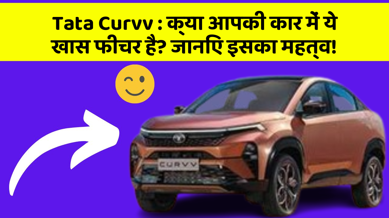 Tata Curvv: क्या आपकी कार में ये खास फीचर है? जानिए इसका महत्व!