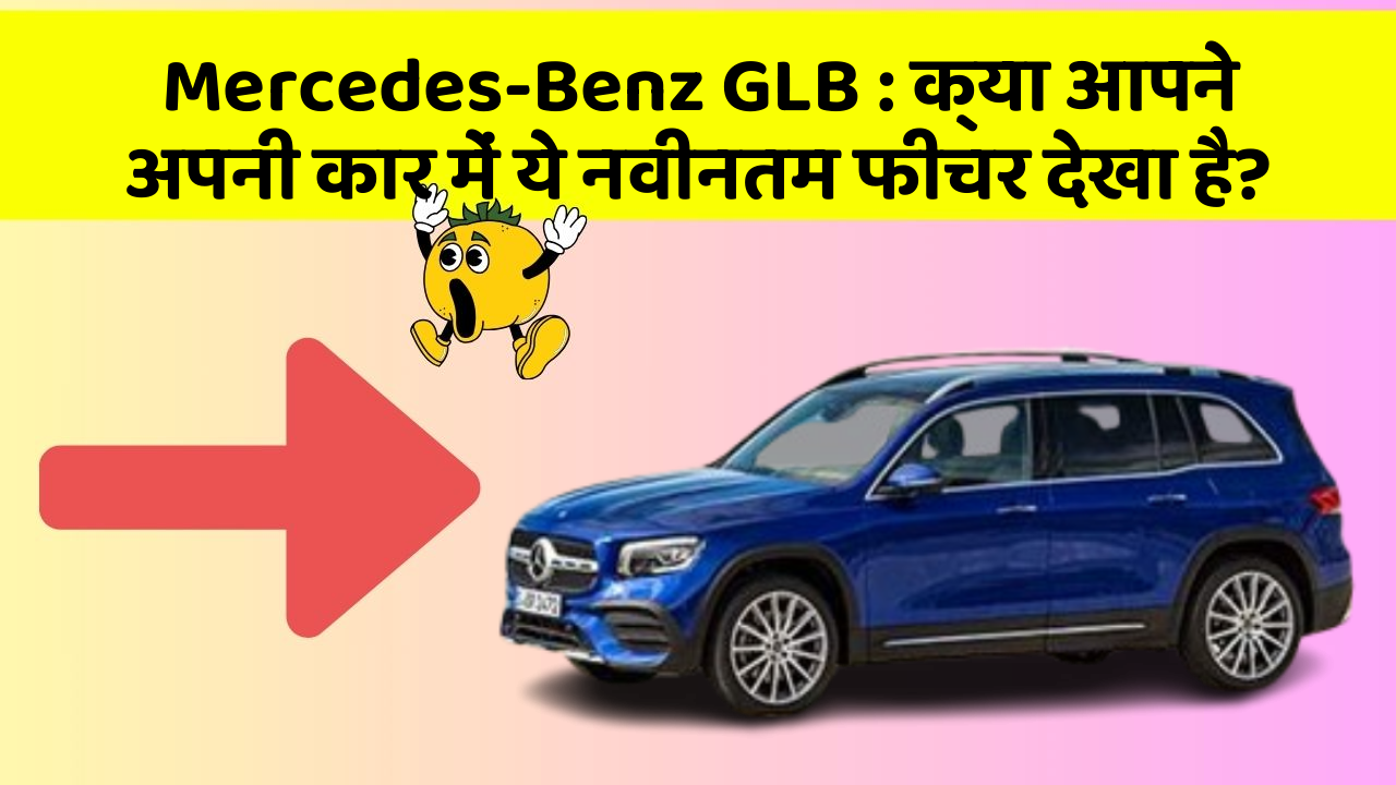Mercedes-Benz GLB: क्या आपने अपनी कार में ये नवीनतम फीचर देखा है?