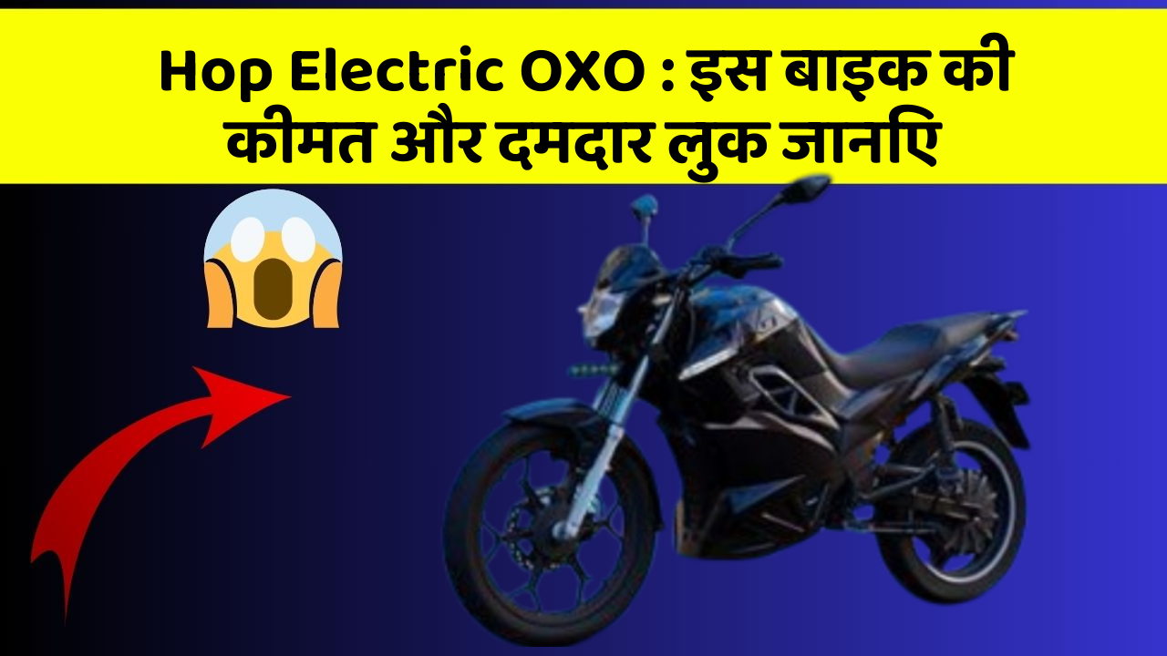 Hop Electric OXO: इस बाइक की कीमत और दमदार लुक जानिए
