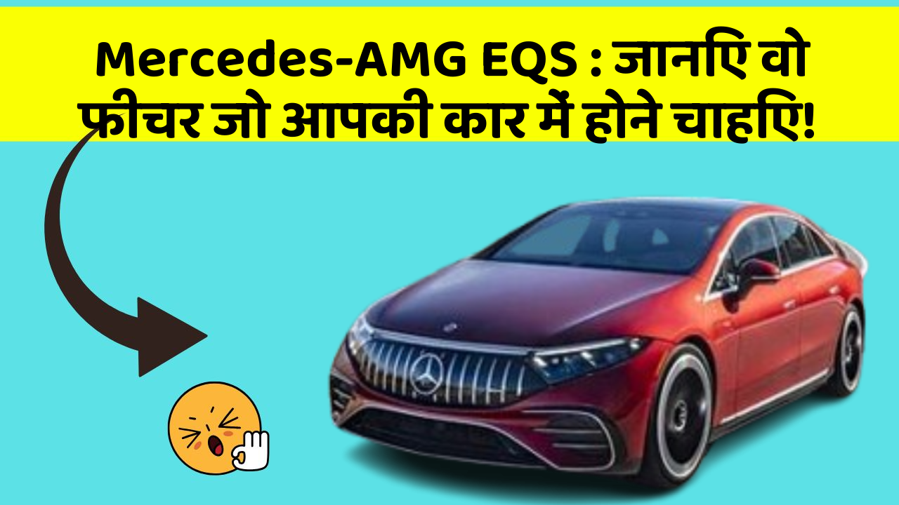 Mercedes-AMG EQS: जानिए वो फीचर जो आपकी कार में होने चाहिए!