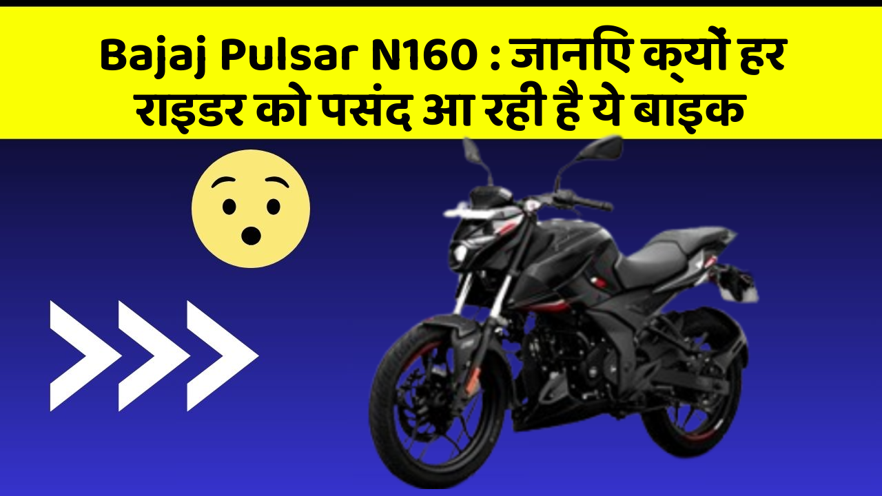 Bajaj Pulsar N160: जानिए क्यों हर राइडर को पसंद आ रही है ये बाइक