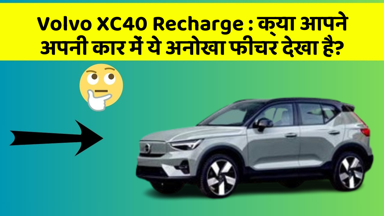 Volvo XC40 Recharge : क्या आपने अपनी कार में ये अनोखा फीचर देखा है?
