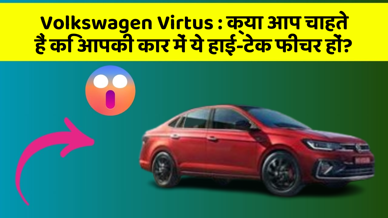Volkswagen Virtus: क्या आप चाहते हैं कि आपकी कार में ये हाई-टेक फीचर हों?