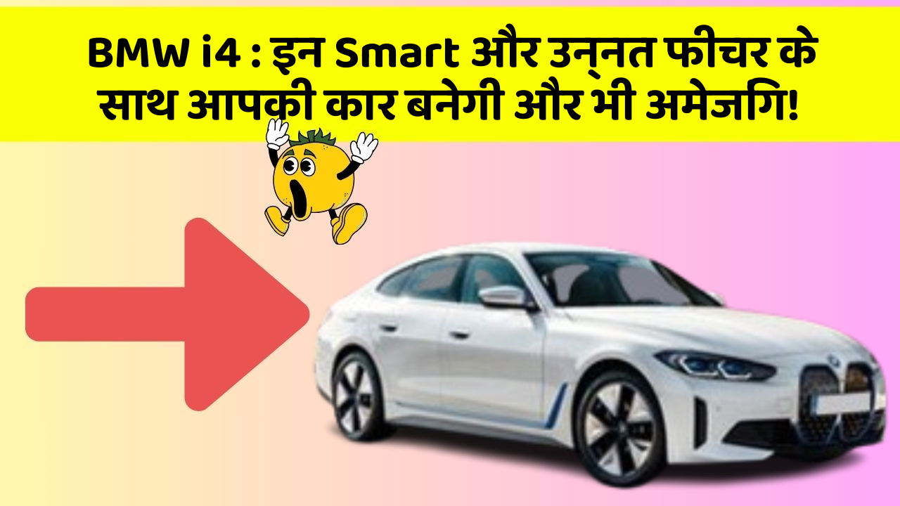 BMW i4: इन Smart और उन्नत फीचर के साथ आपकी कार बनेगी और भी अमेजिंग!