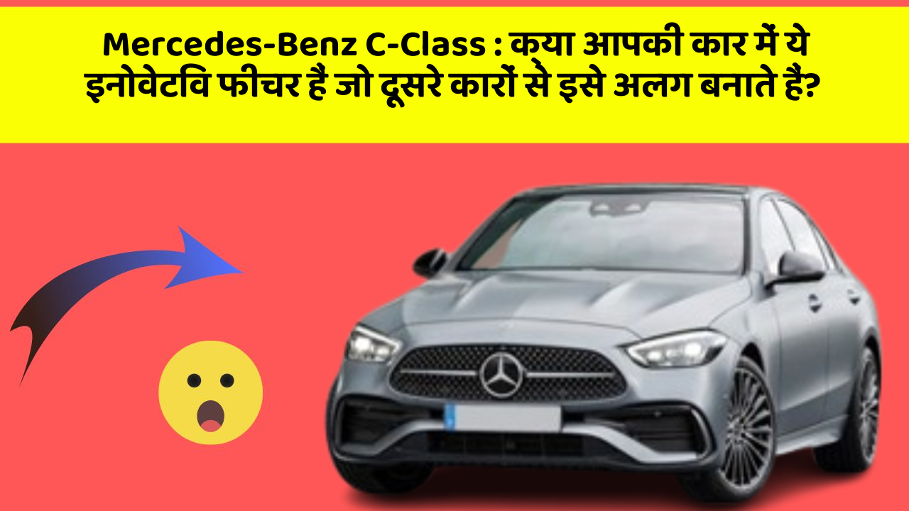Mercedes-Benz C-Class: क्या आपकी कार में ये इनोवेटिव फीचर हैं जो दूसरे कारों से इसे अलग बनाते हैं?