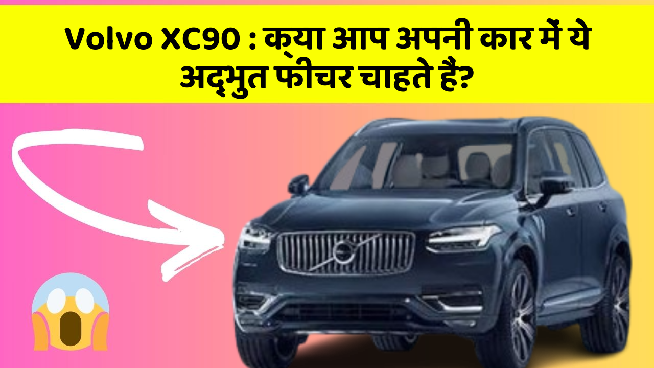 Volvo XC90 : क्या आप अपनी कार में ये अद्भुत फीचर चाहते हैं?