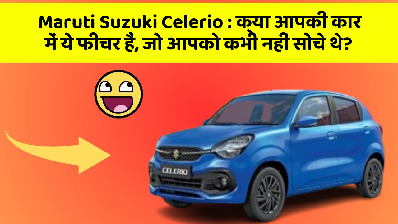Maruti Suzuki Celerio: क्या आपकी कार में ये फीचर हैं, जो आपको कभी नहीं सोचे थे?