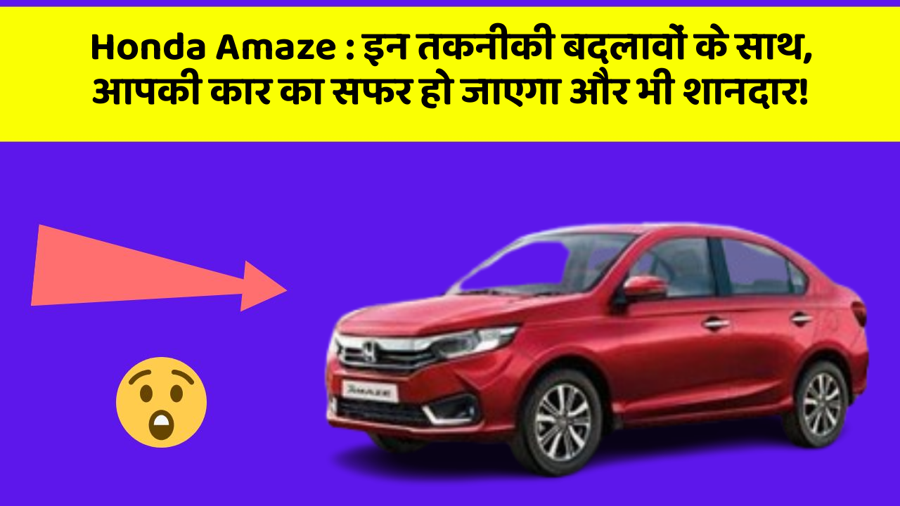 Honda Amaze: इन तकनीकी बदलावों के साथ, आपकी कार का सफर हो जाएगा और भी शानदार!