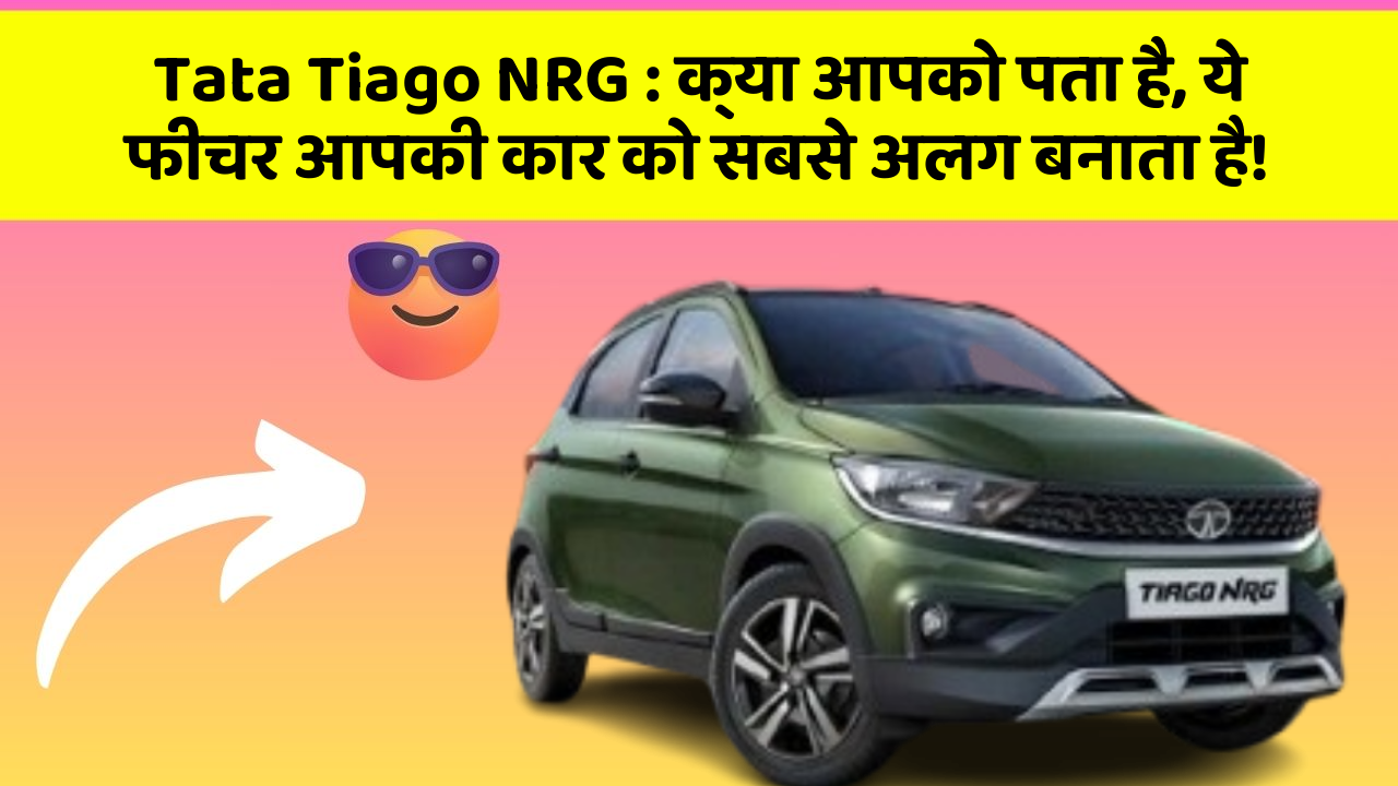 Tata Tiago NRG: क्या आपको पता है, ये फीचर आपकी कार को सबसे अलग बनाता है!