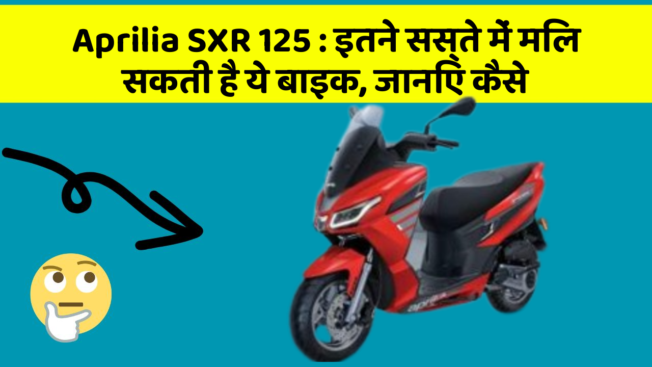 Aprilia SXR 125 : इतने सस्ते में मिल सकती है ये बाइक, जानिए कैसे