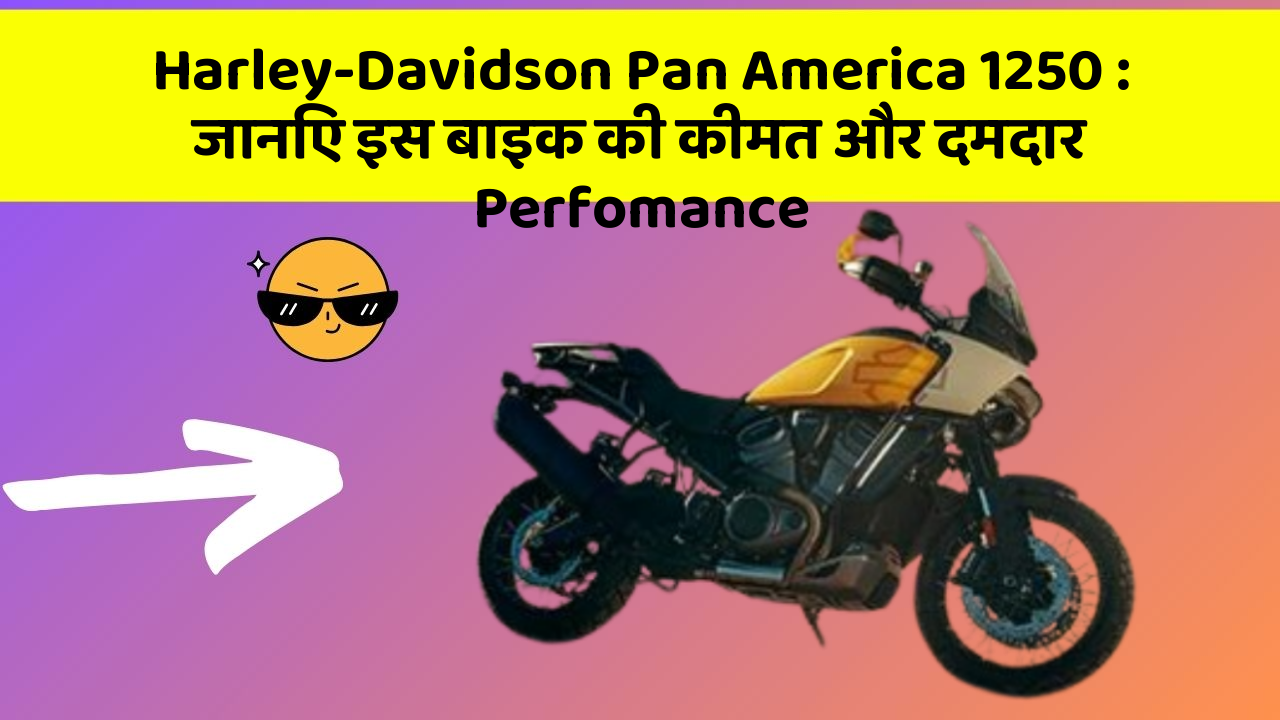 Harley-Davidson Pan America 1250: जानिए इस बाइक की कीमत और दमदार Perfomance