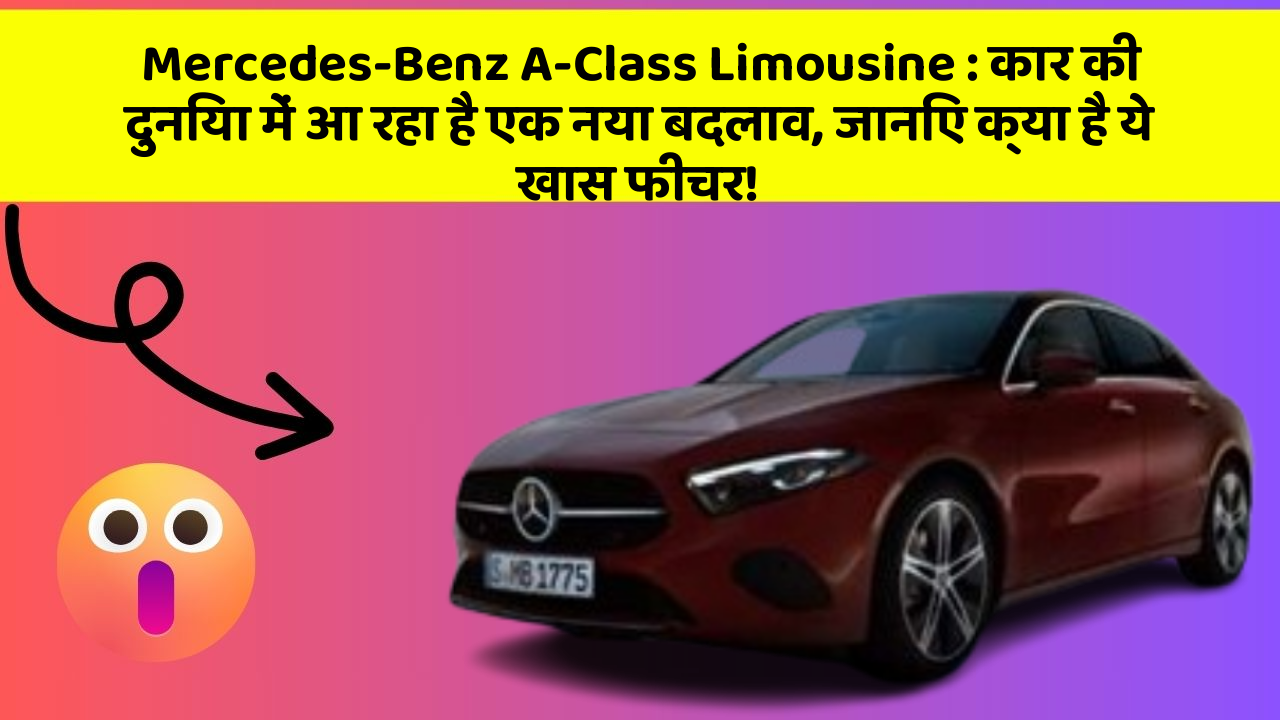 Mercedes-Benz A-Class Limousine: कार की दुनिया में आ रहा है एक नया बदलाव, जानिए क्या है ये खास फीचर!