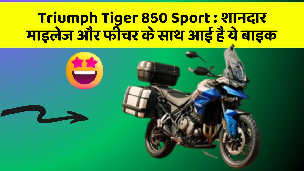 Triumph Tiger 850 Sport: शानदार माइलेज और फीचर के साथ आई है ये बाइक
