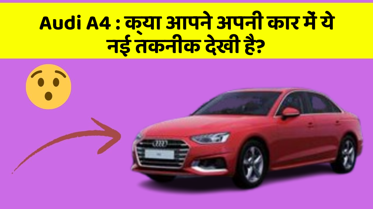 Audi A4 : क्या आपने अपनी कार में ये नई तकनीक देखी है?
