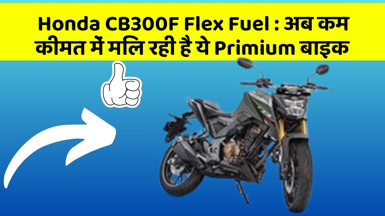Honda CB300F Flex Fuel: अब कम कीमत में मिल रही है ये Primium बाइक