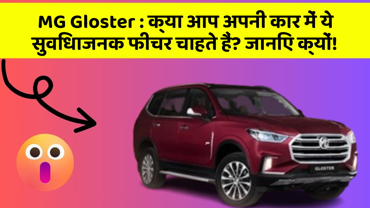 MG Gloster : क्या आप अपनी कार में ये सुविधाजनक फीचर चाहते हैं? जानिए क्यों!