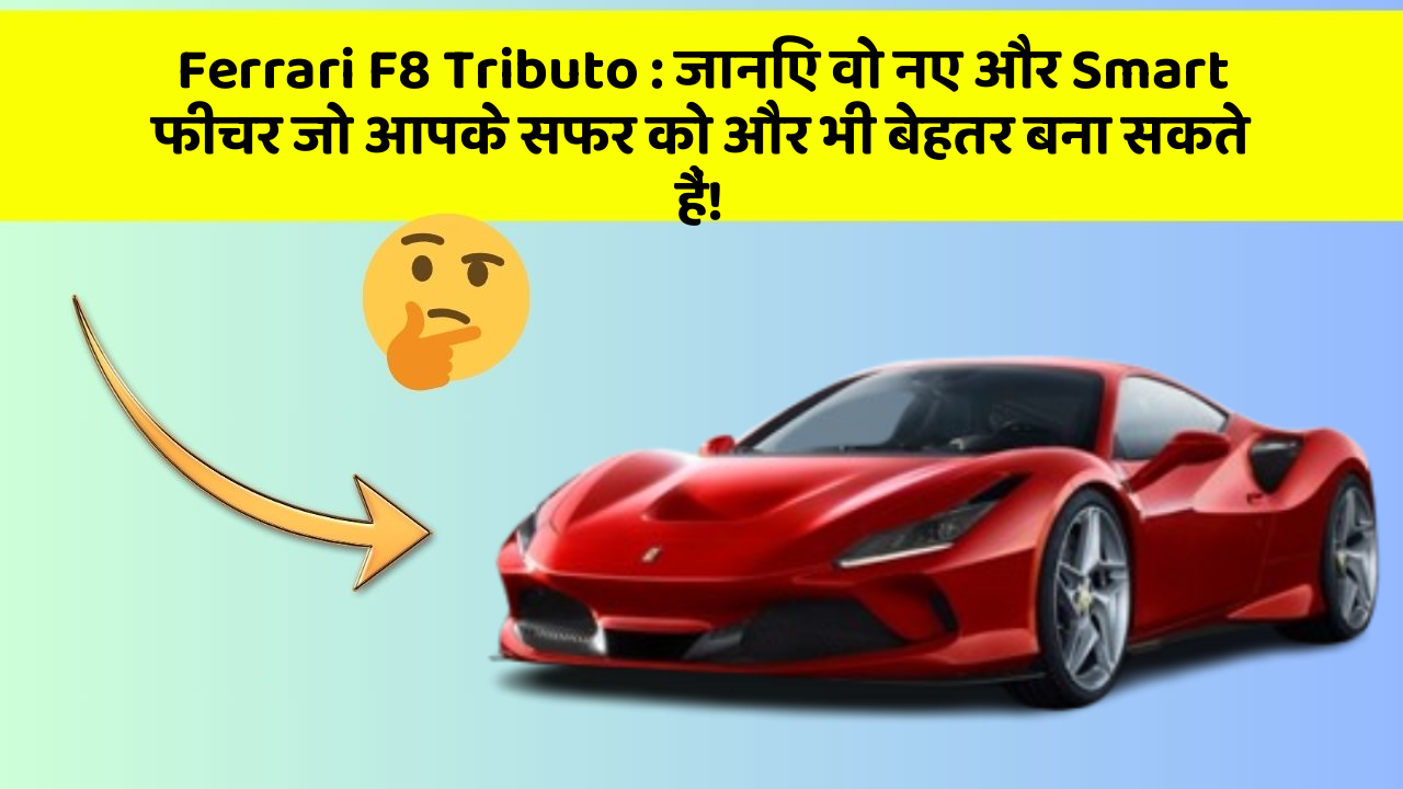 Ferrari F8 Tributo: जानिए वो नए और Smart फीचर जो आपके सफर को और भी बेहतर बना सकते हैं!