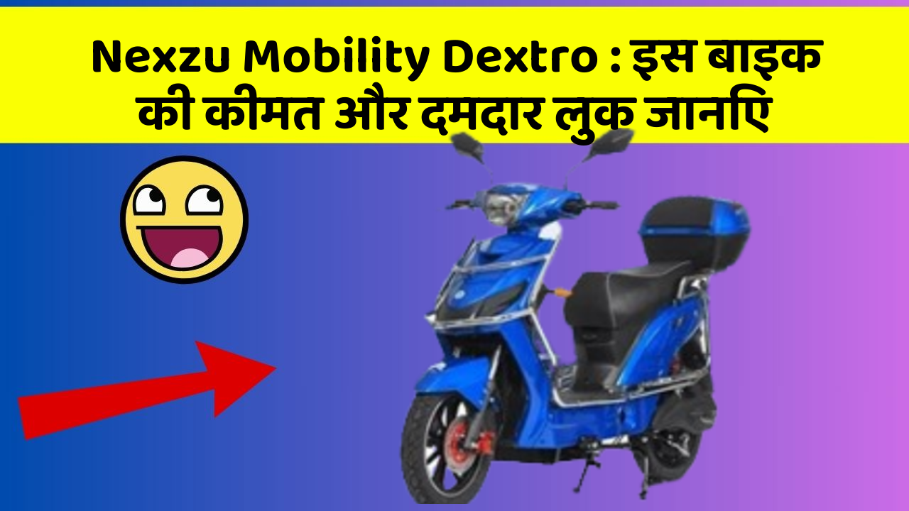 Nexzu Mobility Dextro: इस बाइक की कीमत और दमदार लुक जानिए
