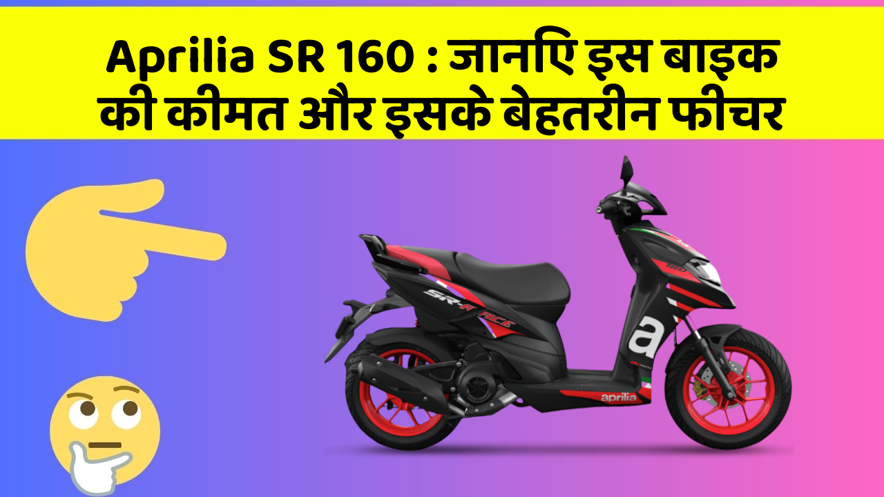 Aprilia SR 160: जानिए इस बाइक की कीमत और इसके बेहतरीन फीचर
