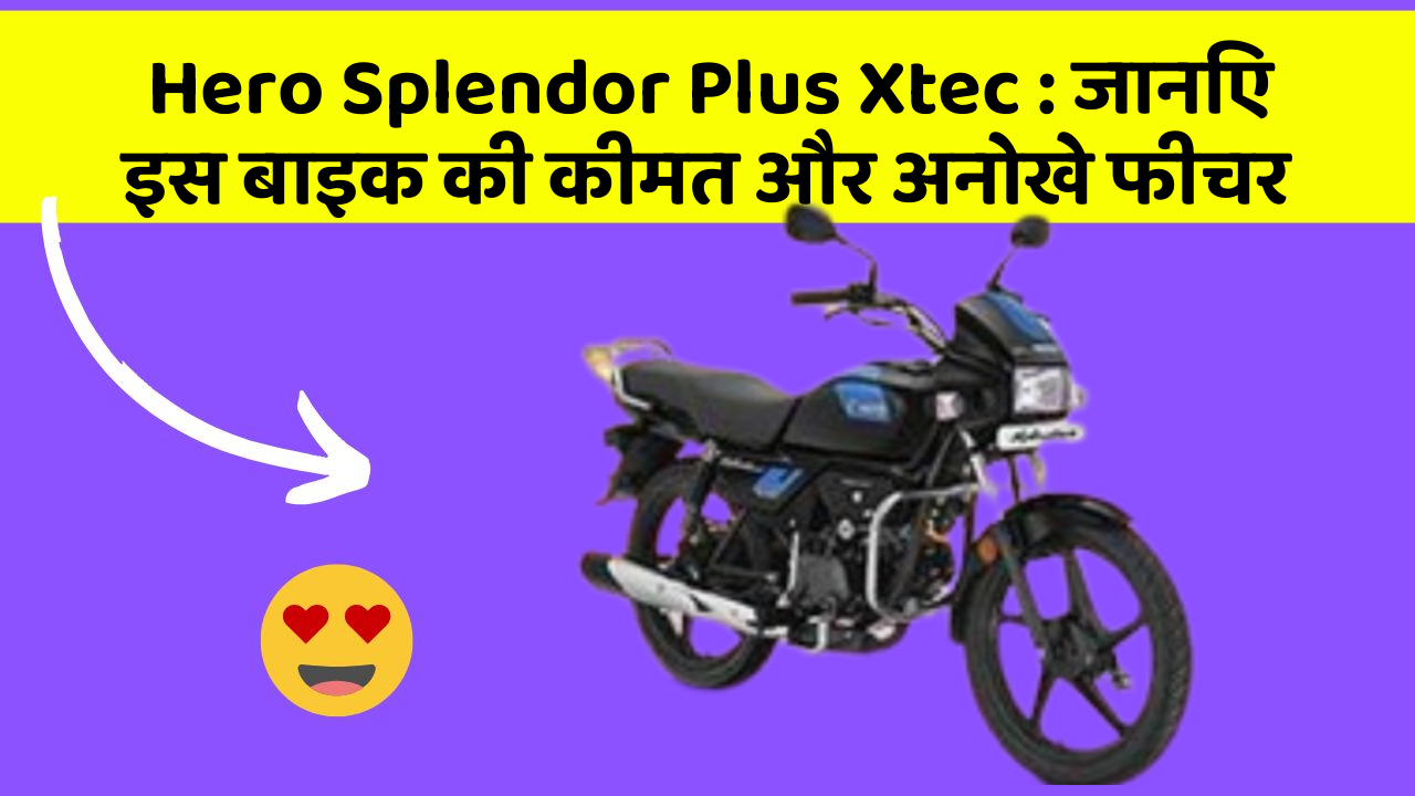 Hero Splendor Plus Xtec: जानिए इस बाइक की कीमत और अनोखे फीचर