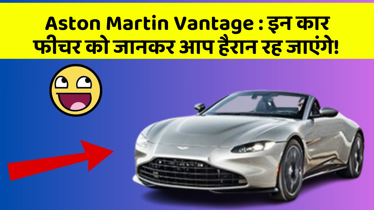 Aston Martin Vantage: इन कार फीचर को जानकर आप हैरान रह जाएंगे!