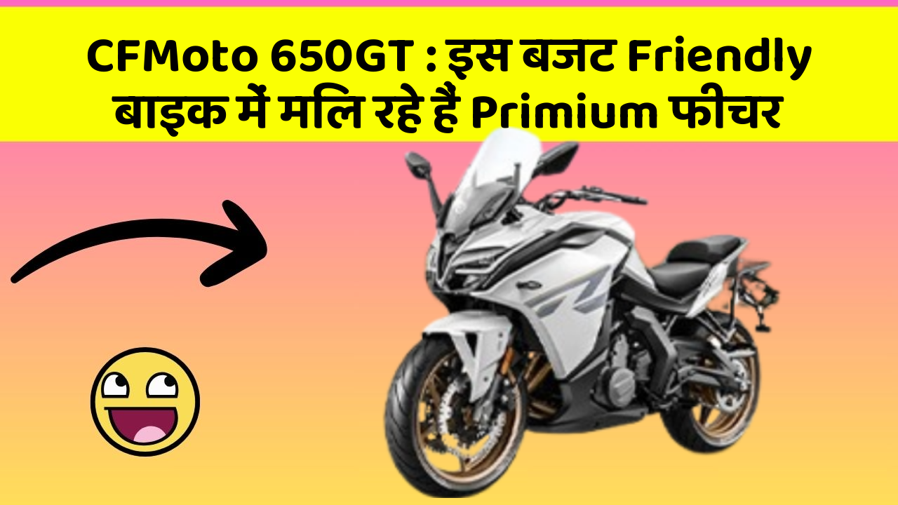CFMoto 650GT: इस बजट Friendly बाइक में मिल रहे हैं Primium फीचर