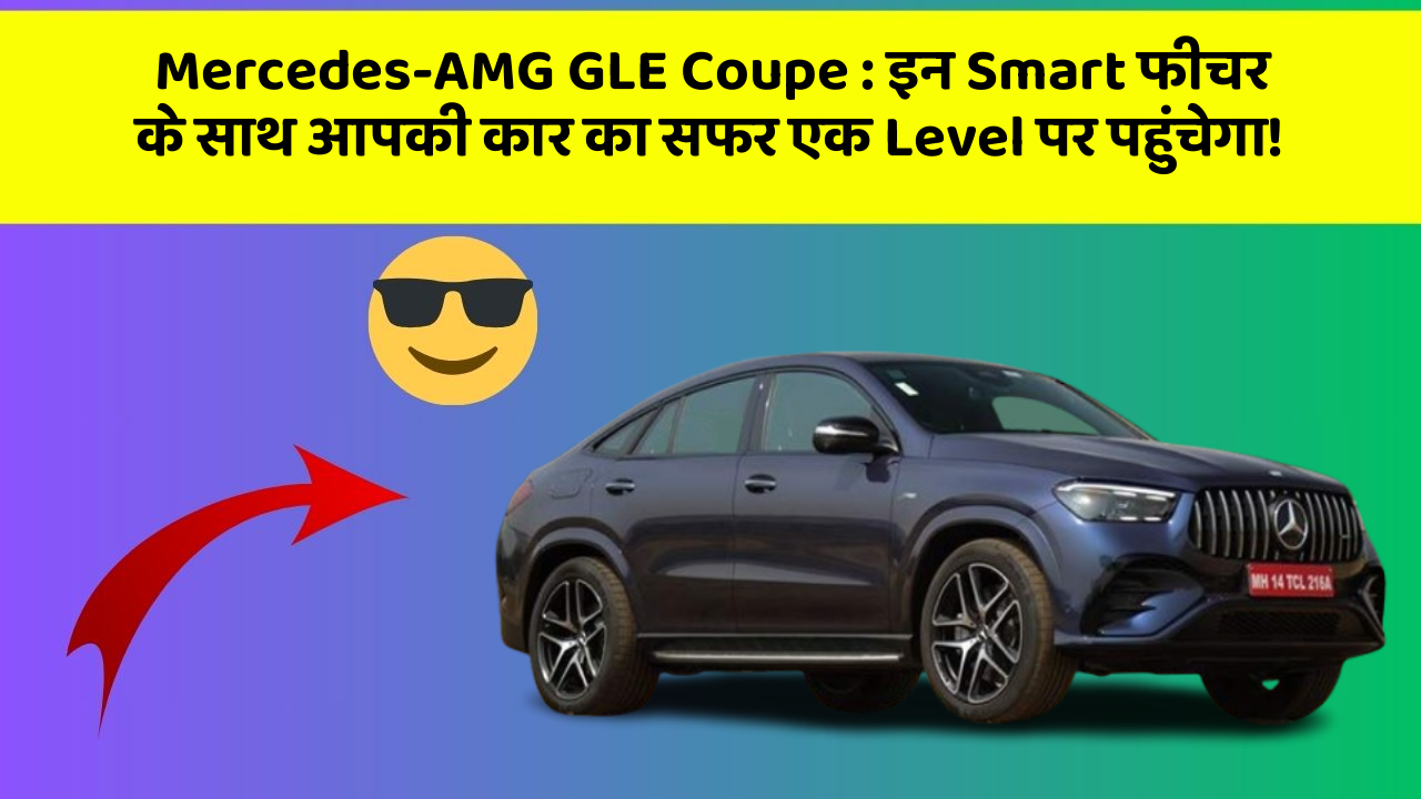 Mercedes-AMG GLE Coupe: इन Smart फीचर के साथ आपकी कार का सफर एक Level पर पहुंचेगा!
