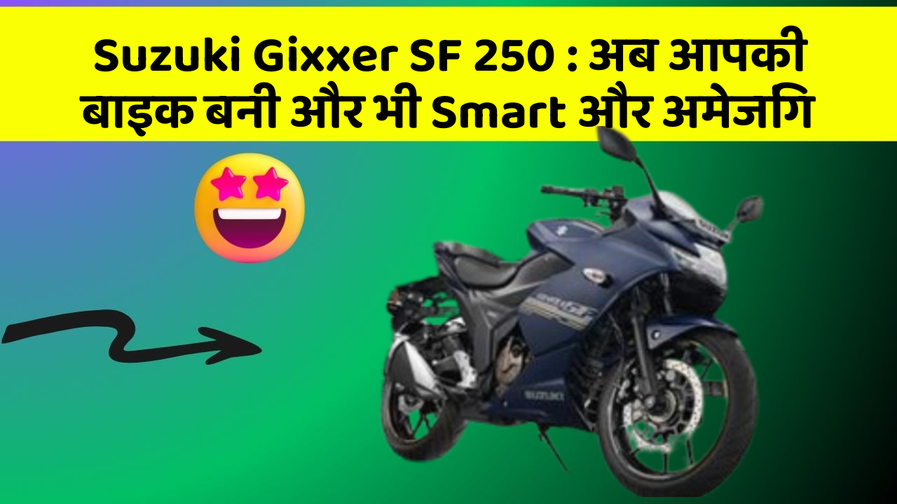 Suzuki Gixxer SF 250: अब आपकी बाइक बनी और भी Smart और अमेजिंग