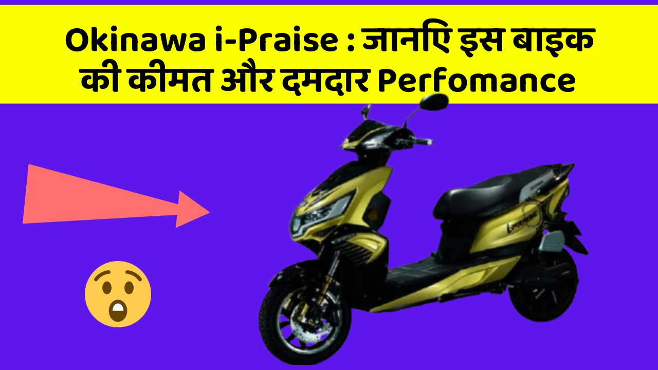 Okinawa i-Praise: जानिए इस बाइक की कीमत और दमदार Perfomance
