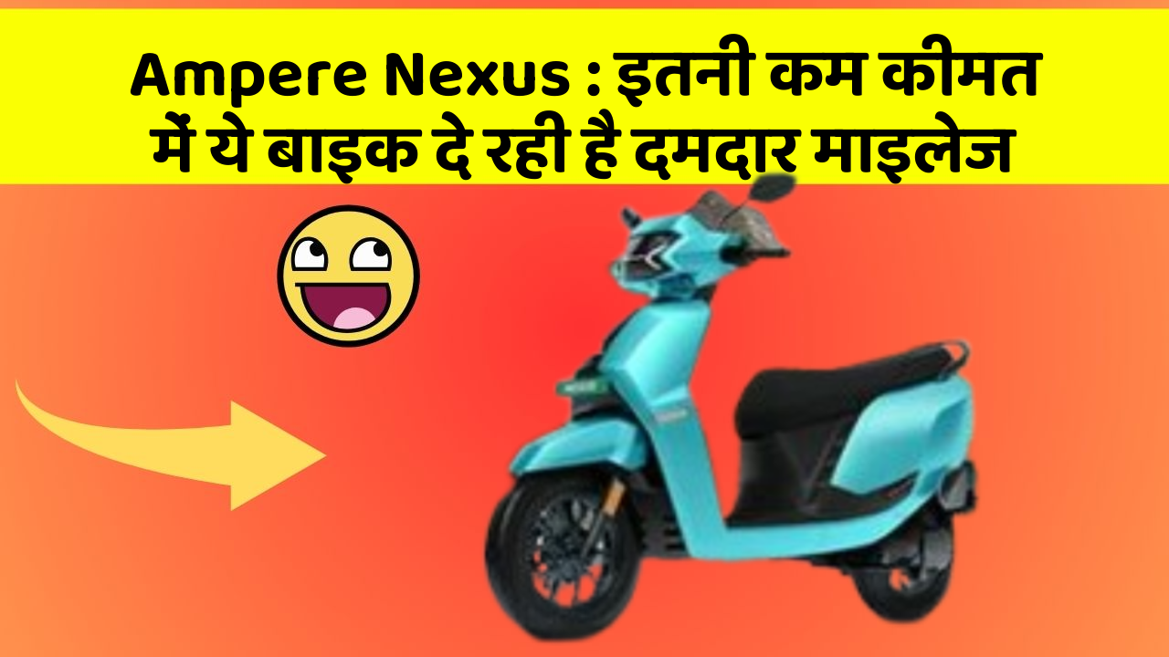 Ampere Nexus: इतनी कम कीमत में ये बाइक दे रही है दमदार माइलेज