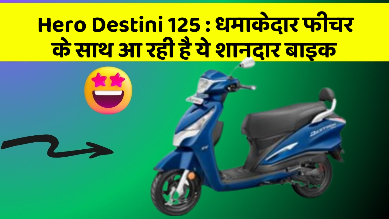 Hero Destini 125: धमाकेदार फीचर के साथ आ रही है ये शानदार बाइक