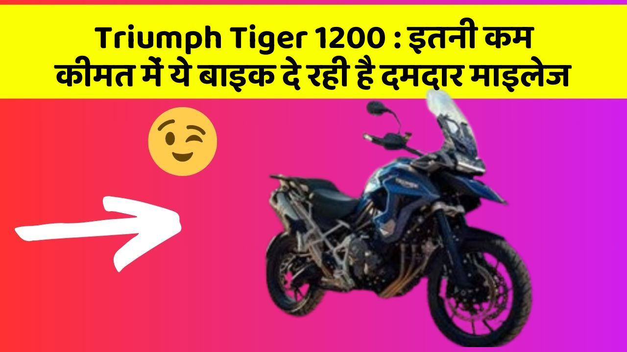 Triumph Tiger 1200 : इतनी कम कीमत में ये बाइक दे रही है दमदार माइलेज