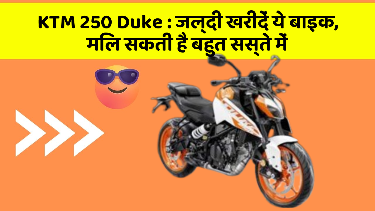 KTM 250 Duke: जल्दी खरीदें ये बाइक, मिल सकती है बहुत सस्ते में