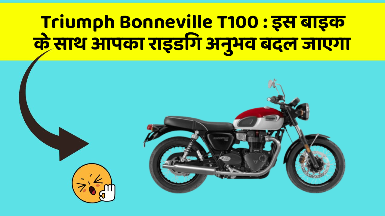 Triumph Bonneville T100: इस बाइक के साथ आपका राइडिंग अनुभव बदल जाएगा