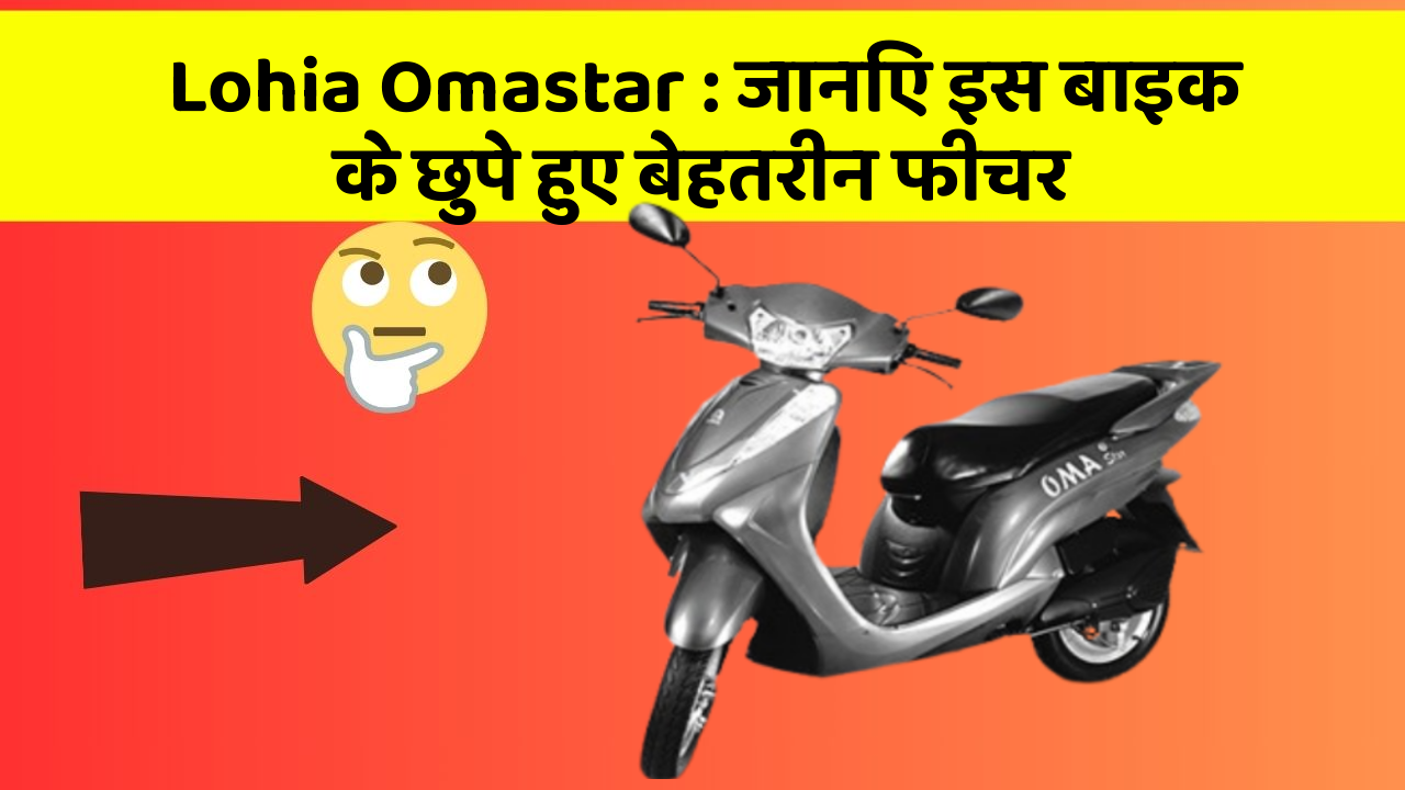 Lohia Omastar: जानिए इस बाइक के छुपे हुए बेहतरीन फीचर