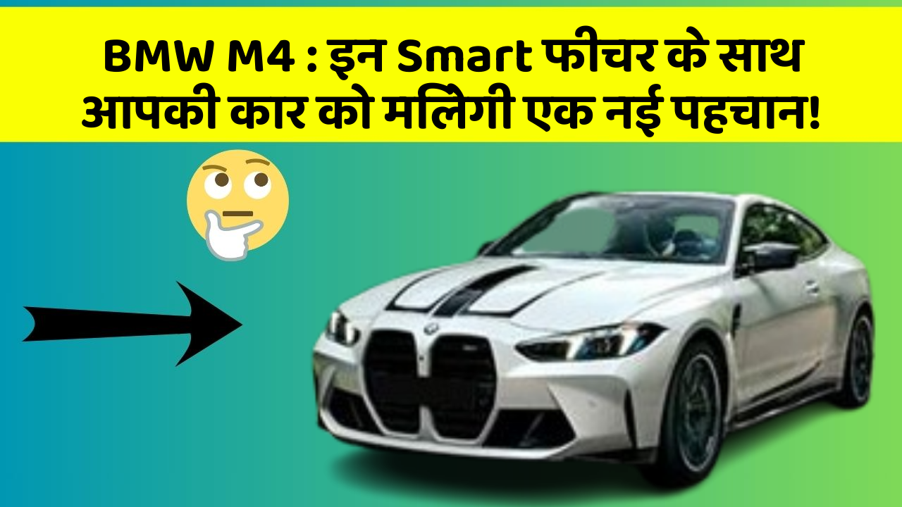 BMW M4: इन Smart फीचर के साथ आपकी कार को मिलेगी एक नई पहचान!