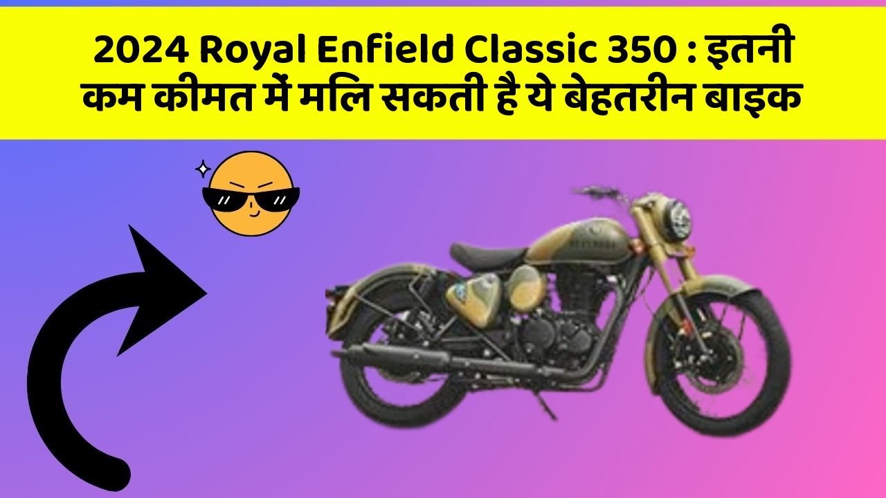 2024 Royal Enfield Classic 350 : इतनी कम कीमत में मिल सकती है ये बेहतरीन बाइक