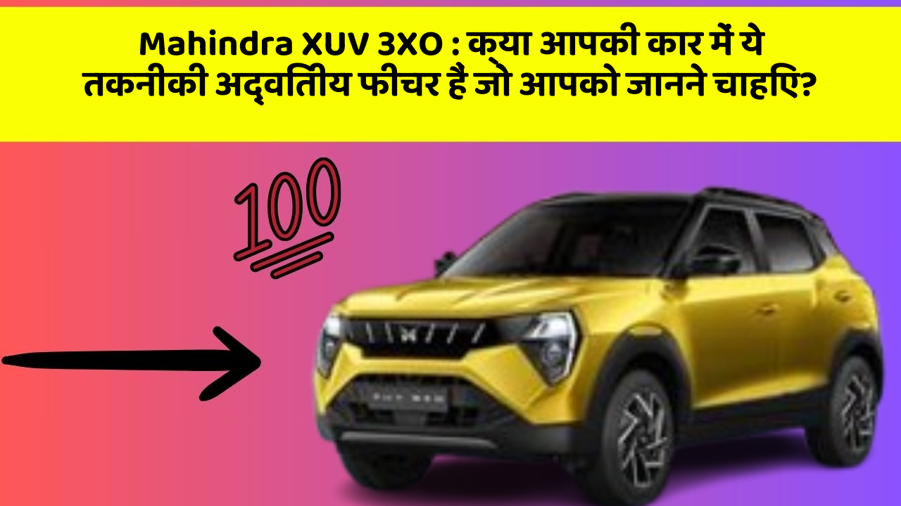 Mahindra XUV 3XO: क्या आपकी कार में ये तकनीकी अद्वितीय फीचर हैं जो आपको जानने चाहिए?