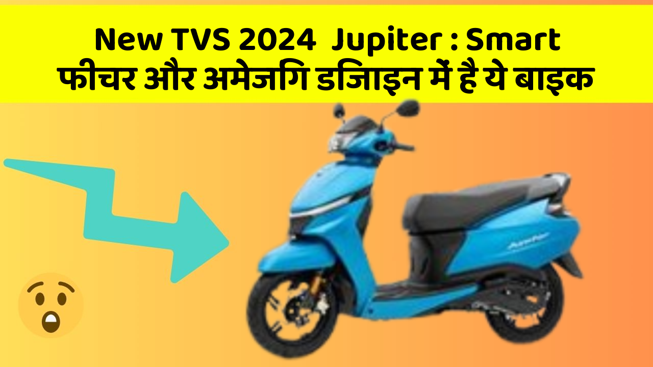New TVS 2024  Jupiter: Smart फीचर और अमेजिंग डिजाइन में है ये बाइक