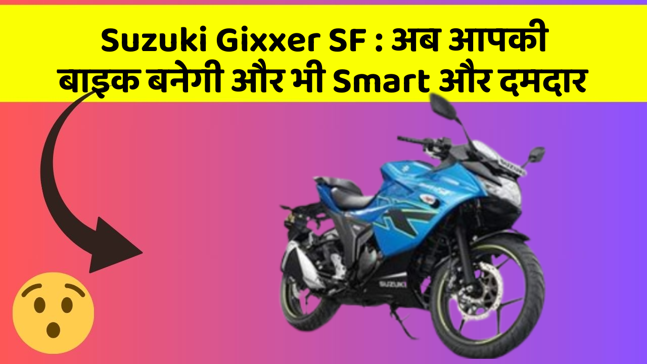 Suzuki Gixxer SF: अब आपकी बाइक बनेगी और भी Smart और दमदार