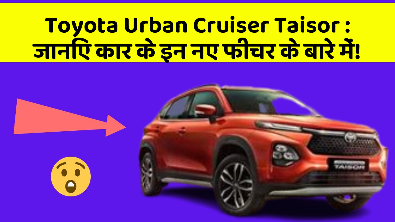 Toyota Urban Cruiser Taisor : जानिए कार के इन नए फीचर के बारे में!