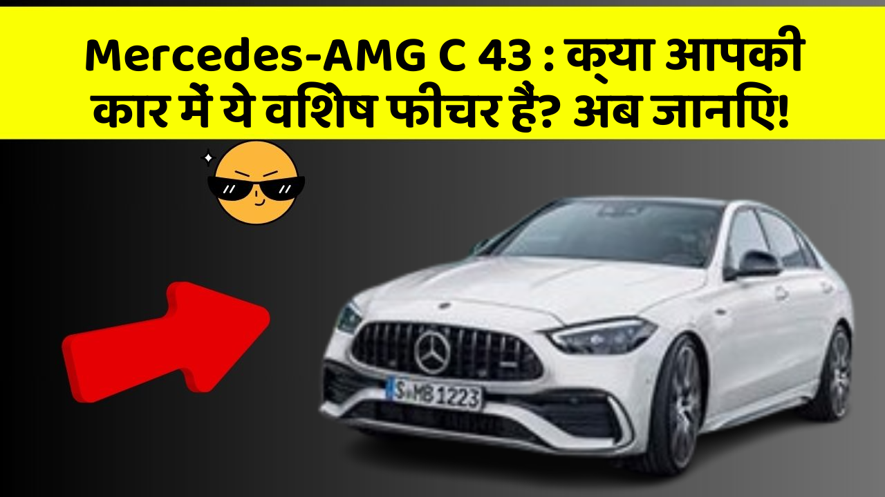 Mercedes-AMG C 43: क्या आपकी कार में ये विशेष फीचर हैं? अब जानिए!