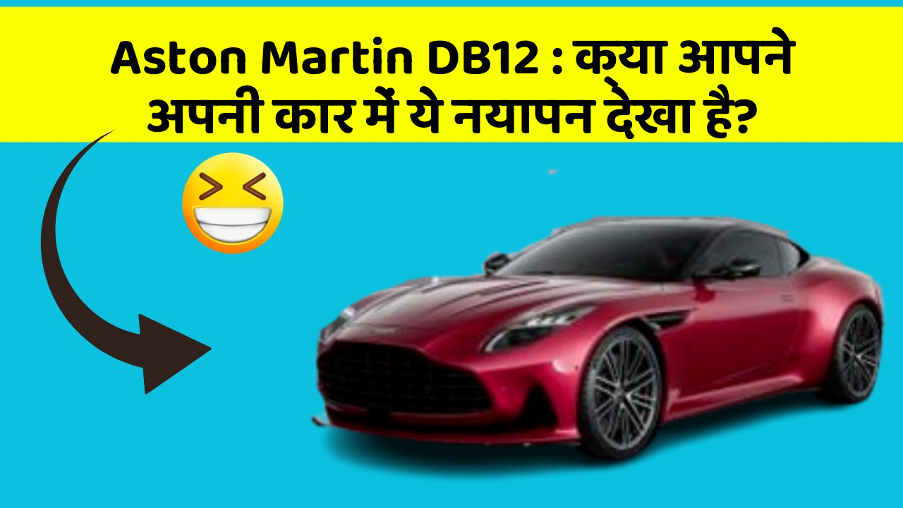 Aston Martin DB12: क्या आपने अपनी कार में ये नयापन देखा है?