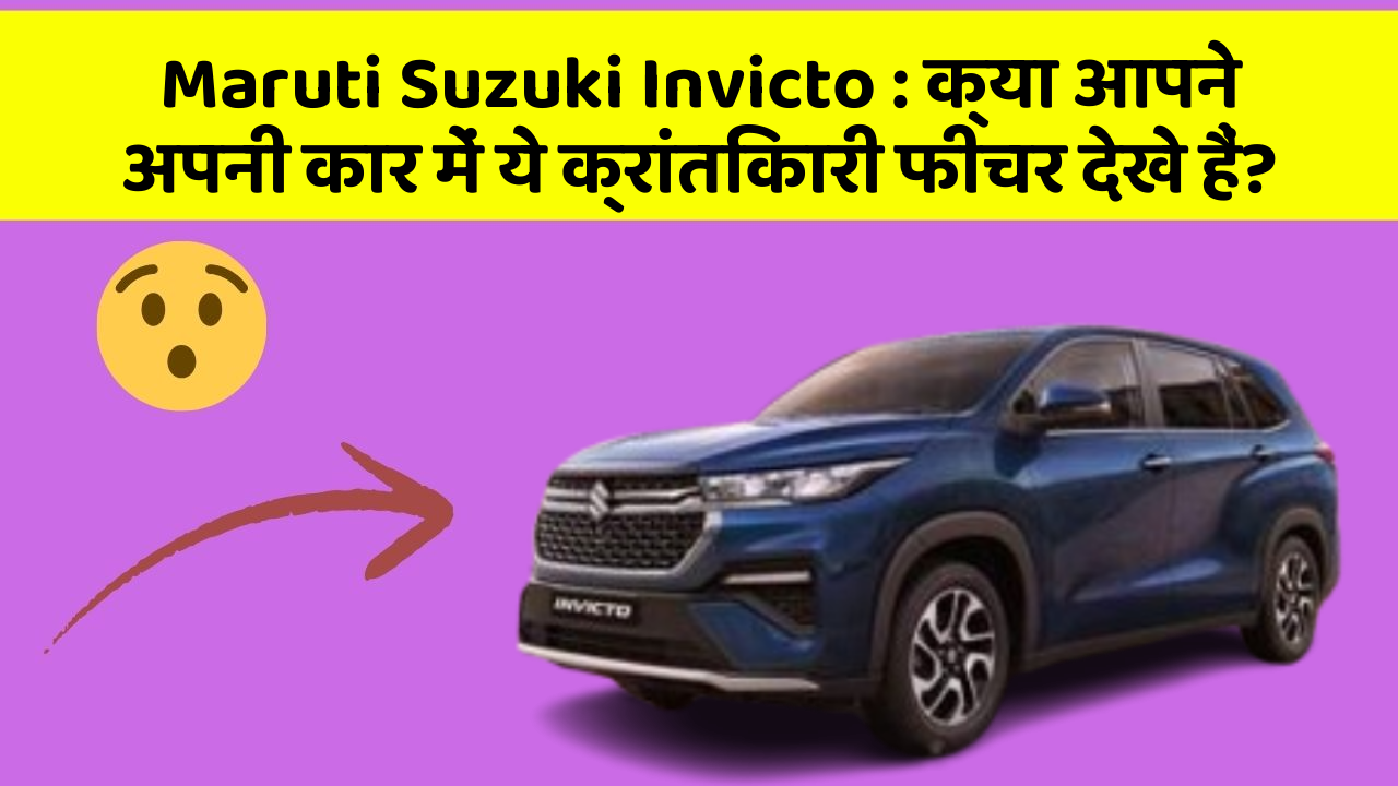 Maruti Suzuki Invicto: क्या आपने अपनी कार में ये क्रांतिकारी फीचर देखे हैं?