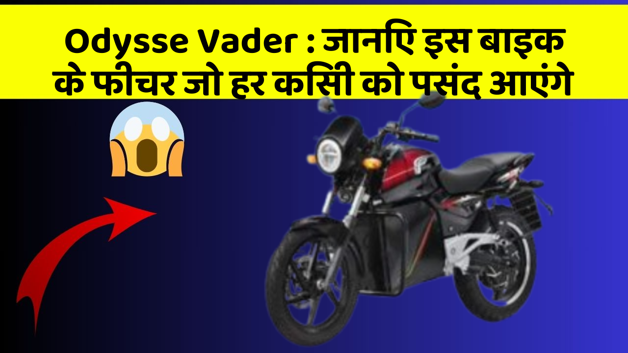 Odysse Vader: जानिए इस बाइक के फीचर जो हर किसी को पसंद आएंगे
