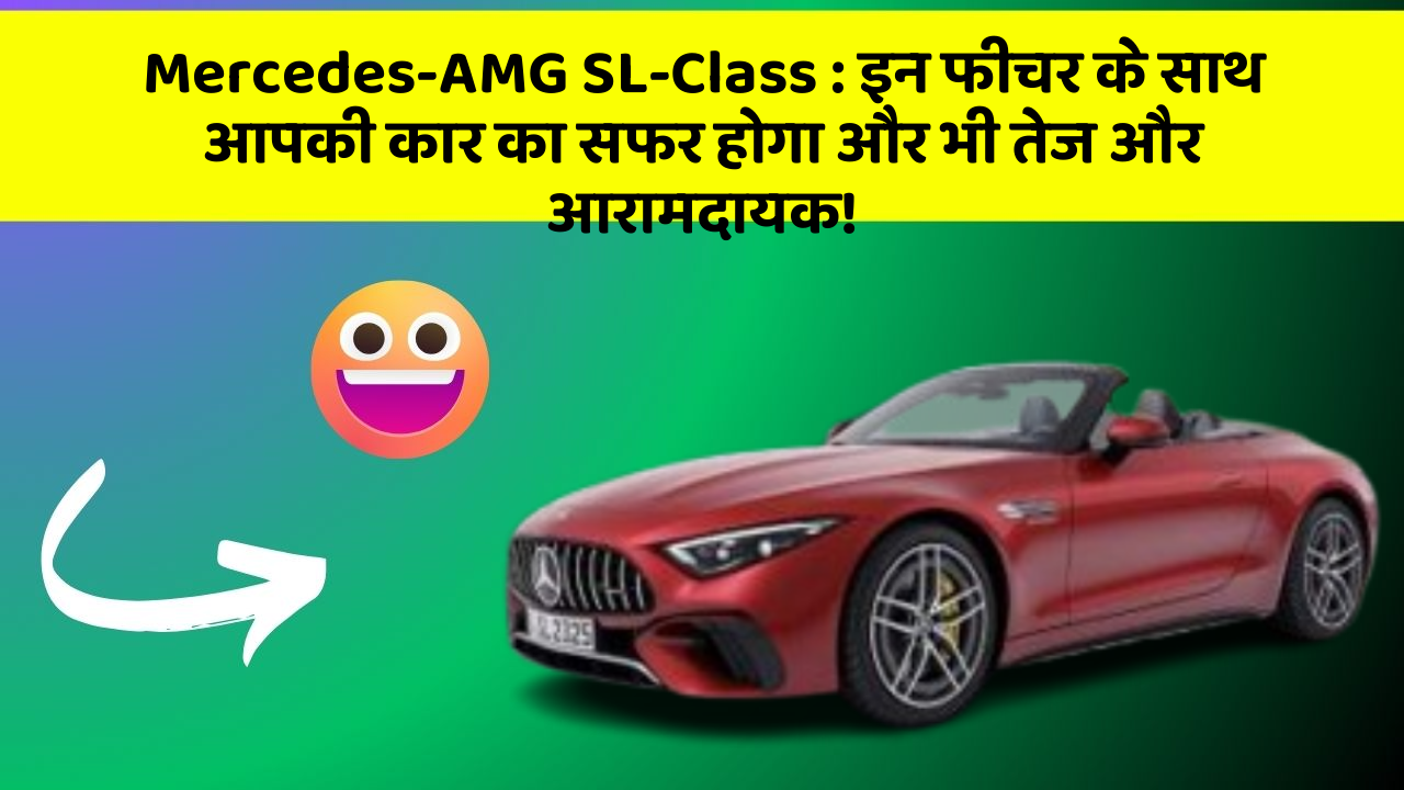 Mercedes-AMG SL-Class: इन फीचर के साथ आपकी कार का सफर होगा और भी तेज और आरामदायक!