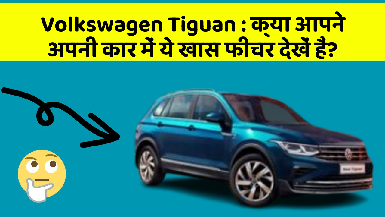 Volkswagen Tiguan: क्या आपने अपनी कार में ये खास फीचर देखें हैं?