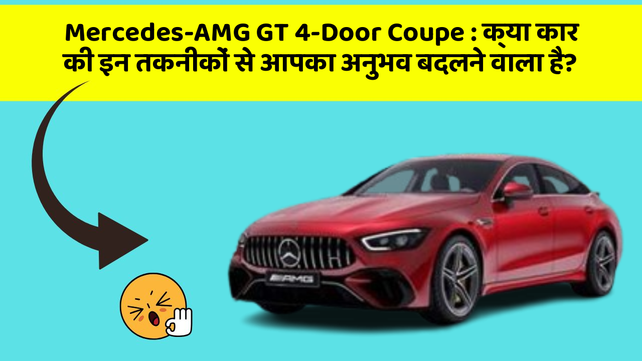 Mercedes-AMG GT 4-Door Coupe: क्या कार की इन तकनीकों से आपका अनुभव बदलने वाला है?