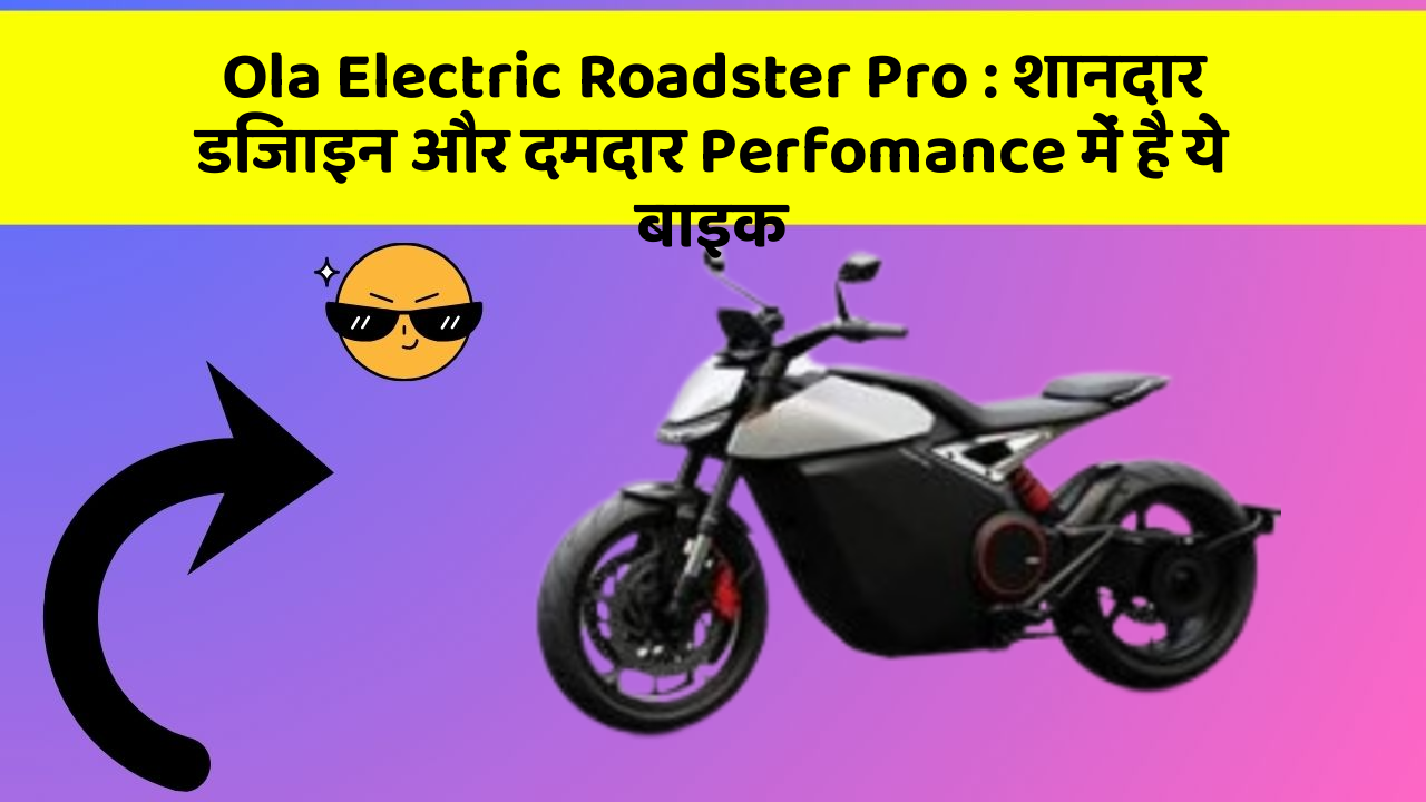 Ola Electric Roadster Pro: शानदार डिजाइन और दमदार Perfomance में है ये बाइक